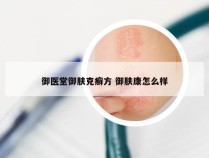 御医堂御肤克癣方 御肤康怎么样