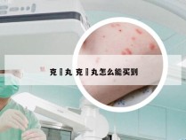 克廯丸 克廯丸怎么能买到