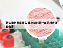 新生物制剂是什么 生物制剂是什么药对身体有伤害