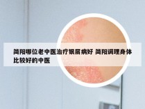 简阳哪位老中医治疗银屑病好 简阳调理身体比较好的中医