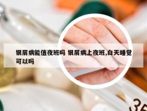 银屑病能值夜班吗 银屑病上夜班,白天睡觉可以吗