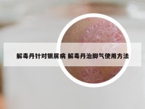 解毒丹针对银屑病 解毒丹治脚气使用方法