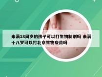 未满18周岁的孩子可以打生物制剂吗 未满十八岁可以打北京生物疫苗吗