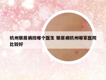 杭州银屑病找哪个医生 银屑病杭州哪家医院比较好