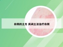 白斑的土方 民间土法治疗白斑