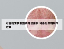 可善挺生物制剂终身使用嘛 可善挺生物制剂效果