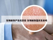 生物制剂产生抗药性 生物制剂是抗生素吗