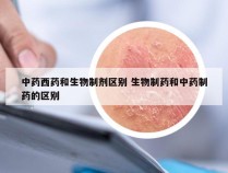 中药西药和生物制剂区别 生物制药和中药制药的区别