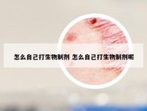 怎么自己打生物制剂 怎么自己打生物制剂呢