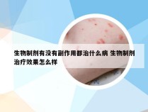 生物制剂有没有副作用都治什么病 生物制剂治疗效果怎么样