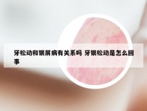 牙松动和银屑病有关系吗 牙银松动是怎么回事