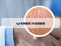 lge生物制剂 il6生物制剂