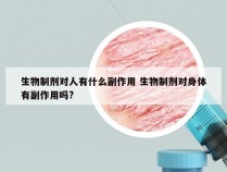 生物制剂对人有什么副作用 生物制剂对身体有副作用吗?