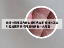 扁桃体切除后为什么银屑病加重 扁桃体发炎引起的银屑病,切除扁桃体有什么危害