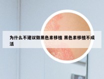 为什么不建议做黑色素移植 黑色素移植不成活