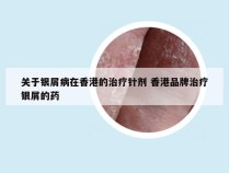 关于银屑病在香港的治疗针剂 香港品牌治疗银屑的药
