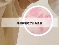 牛皮癣能吃了什么鱼啊