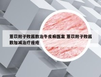 薏苡附子败酱散治牛皮癣医案 薏苡附子败酱散加减治疗痤疮
