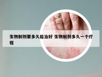 生物制剂要多久能治好 生物制剂多久一个疗程