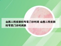 山西二院皮肤科专家门诊时间 山西二院皮肤科专家门诊时间表