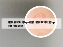 银屑病可以打hpv疫苗 银屑病可以打hpv九价疫苗吗