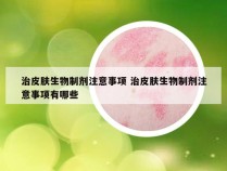 治皮肤生物制剂注意事项 治皮肤生物制剂注意事项有哪些