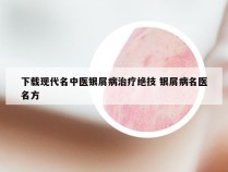下载现代名中医银屑病治疗绝技 银屑病名医名方