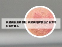 银屑病服用脾氨肽 银屑病吃脾氨肽口服冻干粉有效果么