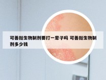 可善挺生物制剂要打一辈子吗 可善挺生物制剂多少钱