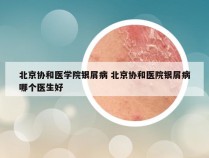 北京协和医学院银屑病 北京协和医院银屑病哪个医生好