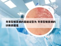 寻常型银屑病的基础证型为 寻常型银屑病的诊断依据是