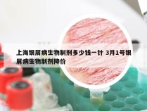上海银屑病生物制剂多少钱一针 3月1号银屑病生物制剂降价