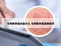 生物制剂指的是什么 生物制剂是指哪些药