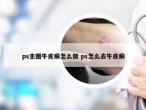 ps主图牛皮癣怎么做 ps怎么去牛皮癣