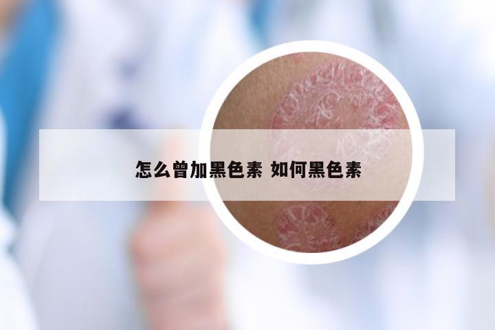 怎么曾加黑色素 如何黑色素