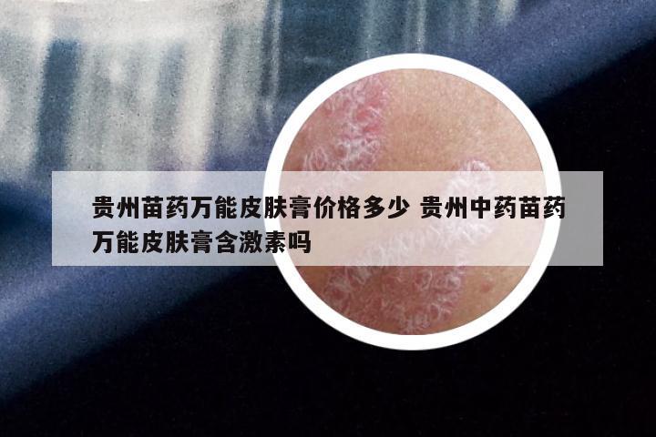 贵州苗药万能皮肤膏价格多少 贵州中药苗药万能皮肤膏含激素吗