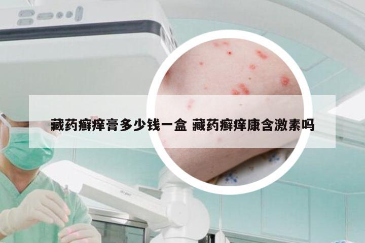 藏药癣痒膏多少钱一盒 藏药癣痒康含激素吗