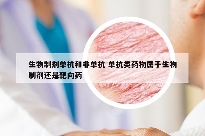 生物制剂单抗和非单抗 单抗类药物属于生物制剂还是靶向药