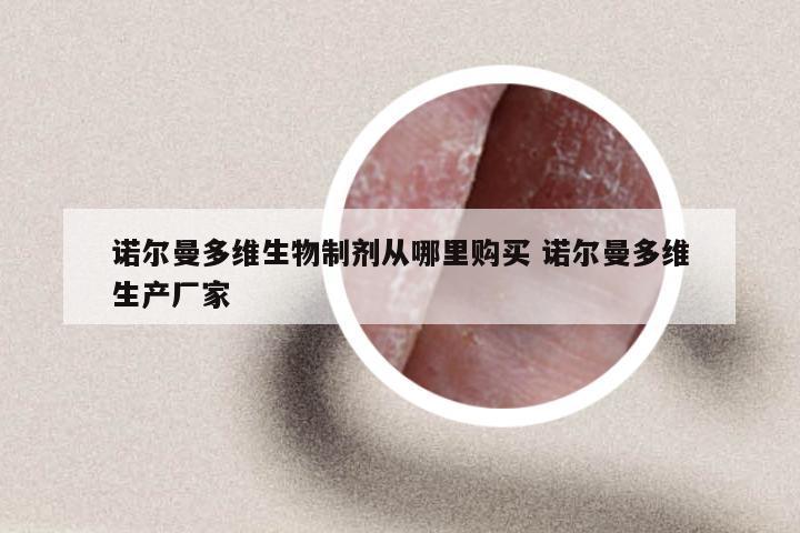 诺尔曼多维生物制剂从哪里购买 诺尔曼多维生产厂家
