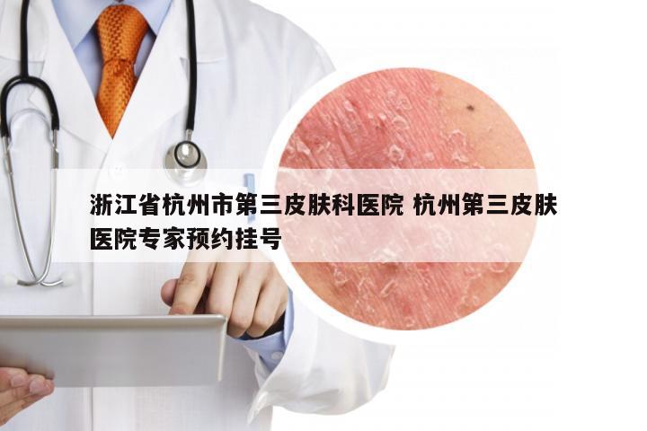 浙江省杭州市第三皮肤科医院 杭州第三皮肤医院专家预约挂号