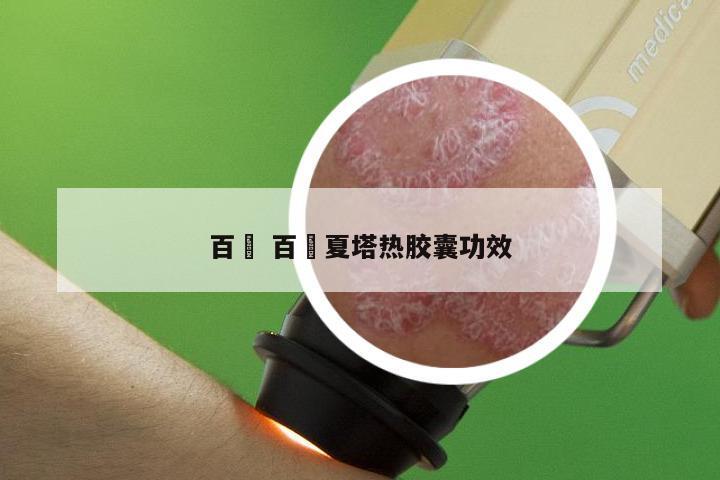 百廯 百廯夏塔热胶囊功效