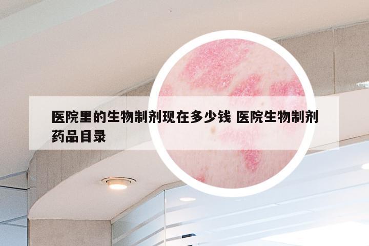 医院里的生物制剂现在多少钱 医院生物制剂药品目录