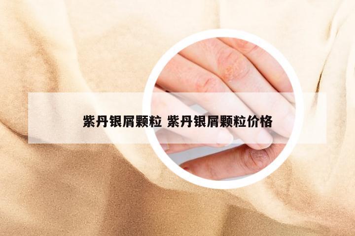 紫丹银屑颗粒 紫丹银屑颗粒价格