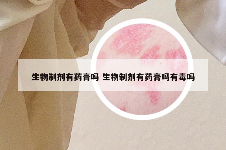 生物制剂有药膏吗 生物制剂有药膏吗有毒吗