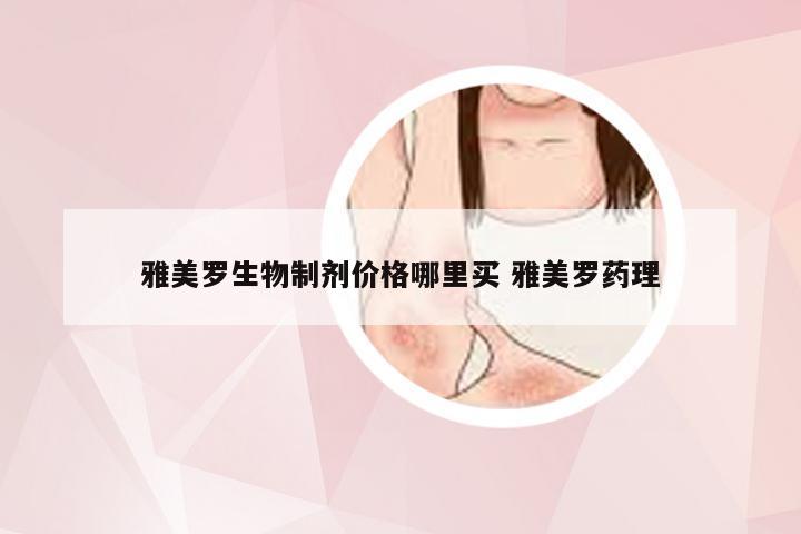 雅美罗生物制剂价格哪里买 雅美罗药理
