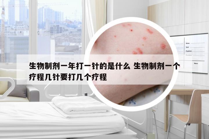 生物制剂一年打一针的是什么 生物制剂一个疗程几针要打几个疗程