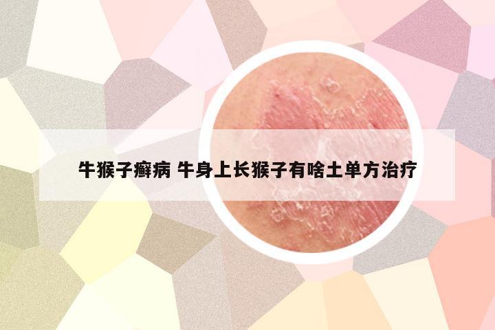 牛猴子癣病 牛身上长猴子有啥土单方治疗