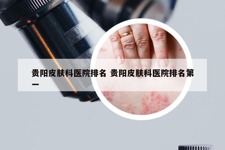 贵阳皮肤科医院排名 贵阳皮肤科医院排名第一