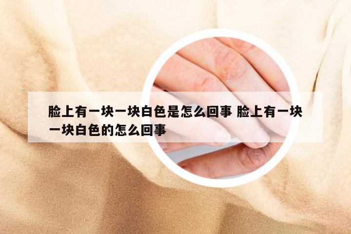 脸上有一块一块白色是怎么回事 脸上有一块一块白色的怎么回事
