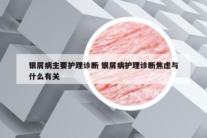 银屑病主要护理诊断 银屑病护理诊断焦虑与什么有关